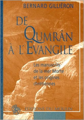 Amazon Fr De Qumran A L Evangile Les Manuscrits De La Mer Morte Et Les Origines Chretiennes Gillieron Bernard Livres