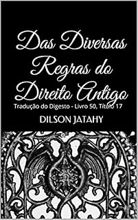 Livro Das Diversas Regras do Direito Antigo: Tradução do Digesto - Livro 50, Título 17