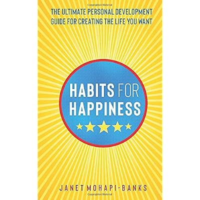 Habits for Happiness: The Ultimate Personal Development Guide For Creating The Life You Want (Owning Your Personal Power) Habits for Happiness: The Ultimate Personal Development Guide For Creating The Life You Want (Owning Your Personal Power)