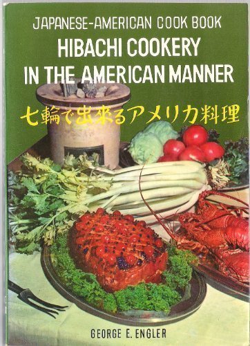 Japanese - American Cook Book: Hibachi Cookery In The American Manner (English and Japanese Edition) by George E Engler (Paperback)