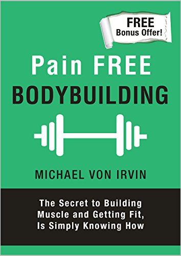 Pain Free Bodybuilding: “The Secret to Building Muscle and Getting Fit, Is Simply Knowing How.” So you can enjoy the life you deserve. Reviews