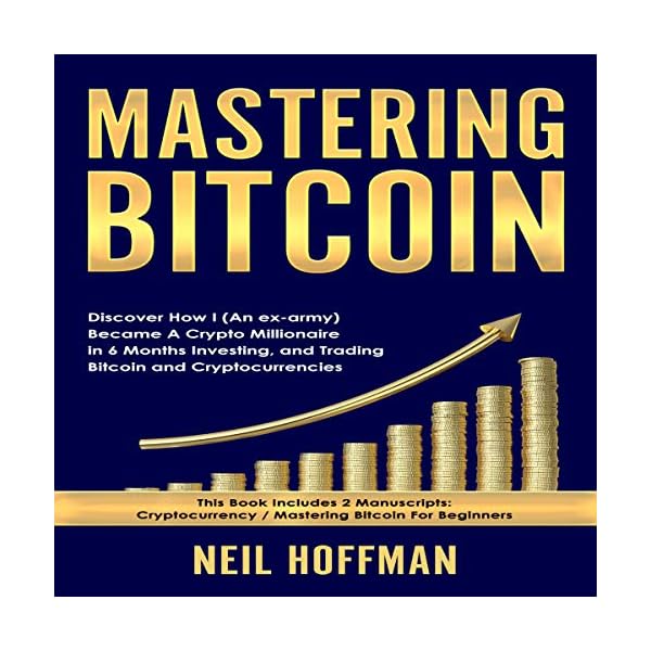 Bitcoin: Mastering Bitcoin: Discover How I (An ex-army) Became A Crypto Millionaire in 6 Months Investing, and Trading…
