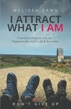 I Attract What I Am: Transform Failure Into An Orgasmically Joyful Life & Business by Melissa Dawn