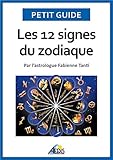 Les 12 signes du zodiaque: Par l'astrologue Fabienne Tanti (Petit guide
t. 125) (French Edition)