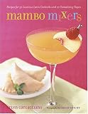Mambo Mixers: Recipes for 50 Luscious Latin Cocktails and 20 Tantalizing Tapas by 
