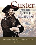 Custer and the Little Bighorn : The Man, the Mystery, the Myth, Donovan, Jim, 089658531X
