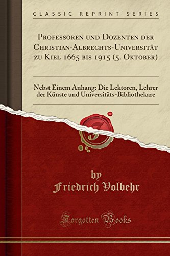 Professoren und Dozenten der Christian-Albrechts-Universität zu Kiel 1665 bis 1915 (5. Oktober): Nebst Einem Anhang: Die Lektoren, Lehrer der Künste (Classic Reprint) (German Edition)