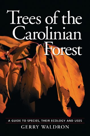 Trees of the Carolinian Forest: A Guide to Species, Their Ecology and Uses by Gerry Waldron
