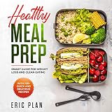 Healthy Meal Prep: Smart Guide for Weight Loss and Clean Eating: With 100+ Quick and Delicious Recip by 