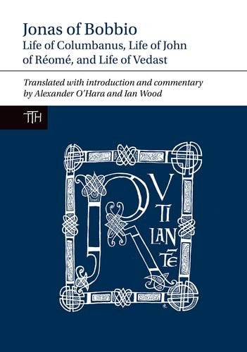 Jonas of Bobbio: Life of Columbanus, Life of John of Réomé, and Life of Vedast (Translated Texts for Historians LUP)