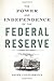 The Power and Independence of the Federal Reserve