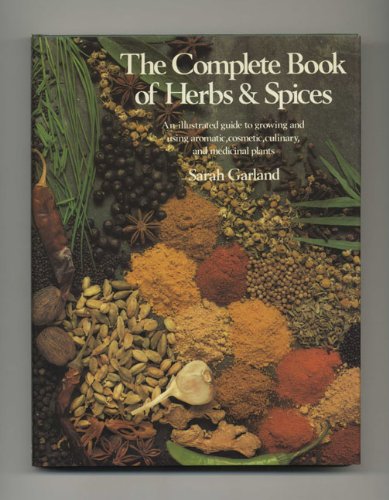 The Complete Book of Herbs and Spices: An Illustrated Guide to Growing and Using Aromatic, Cosmetic, Culinary, and Medicinal Planets/#05575 by Sarah Garland