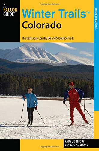 Winter TrailsTM Colorado: The Best Cross-Country Ski And Snowshoe Trails (Winter Trails Series)