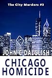 CHICAGO HOMICIDE (Clean Suspense) (The City Murders Book 3) by John C. Dalglish