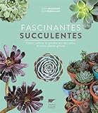 Fascinantes succulentes : Choisir, cultiver et prendre soin des cactus et autres plantes grasses by 
