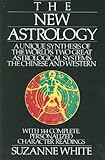 [ The New Astrology: A Unique Synthesis of the World's Two Great Astrological Systems: The Chinese and Western [ THE NEW ASTROLOGY: A UNIQUE SYNTHESIS OF THE WORLD'S TWO GREAT ASTROLOGICAL SYSTEMS: TH