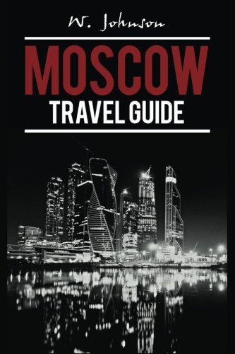 Moscow: Moscow Travel Guide (Moscow Travel Guide, Russian History) (Volume 1)