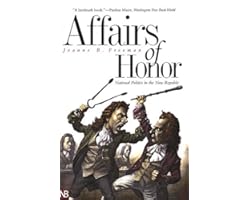 Affairs of Honor: National Politics in the New Republic