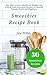 Smoothies Recipe Book: Best Way to Better Health and Weight Loss with 50 Great Smoothies Recipes for by 