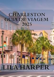 Livro CHARLESTON GUIA DE VIAGEM 2025 : Seu guia de viagem definitivo para 2025 sobre história, culinária e beleza costeira