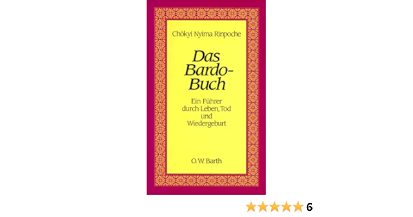 Das Bardo- Buch. Ein Führer durch Leben, Tod und Wiedergeburt 