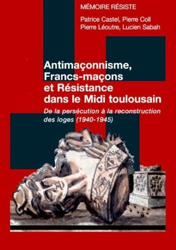 Antimaçonnisme, francs-maçons et Résistance dans le Midi toulousain