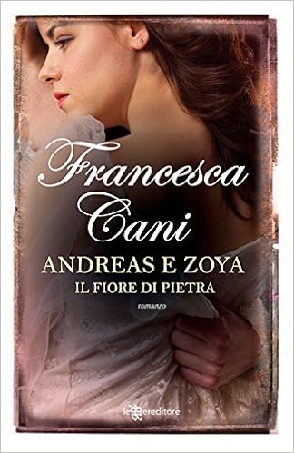 Francesca Cani - Andreas e Zoya. Il fiore di pietra (2018)