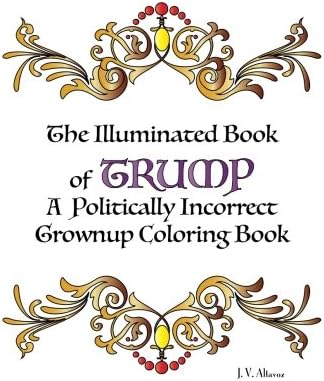 The Illuminated Book of Trump: A Politically Incorrect Grownup Coloring Book