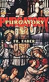 Purgatory: The Two Catholic Views of Purgatory Based on Catholic Teaching and Revelations of Saintly Souls (from All for Jesus)
