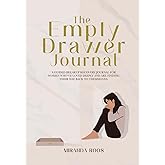The empty drawer Journal: A guided Breakup Recovery Guide for Women who've loved deeply and are finding their way back to the