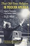 That Old-Time Religion in Modern America: Evangelical Protestantism in the Twentieth Century (Americ by 