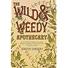 The Wild & Weedy Apothecary: An A to Z Book of Herbal Concoctions, Recipes & Remedies, Practical Know-How & Food for the…