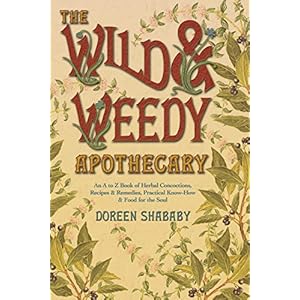 The Wild & Weedy Apothecary: An A to Z Book of Herbal Concoctions, Recipes & Remedies, Practical Know-How & Food for the…
