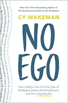No Ego: How Leaders Can Cut the Cost of Workplace Drama, End Entitlement, and Drive Big Results, by Cy Wakeman No Ego: How Leaders Can Cut the Cost of Workplace Drama, End Entitlement, and Drive Big Results, by Cy Wakeman