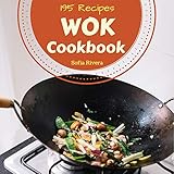 Wok Cookbook 195: Enjoy 195 Days With Amazing Wok Recipes In Your Own Wok Cookbook! (Chinese Wok Coo by Sofia Rivera