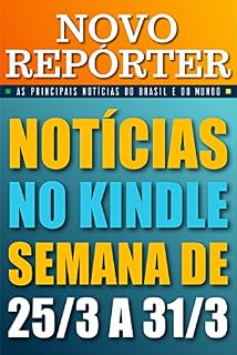 Livro NOVO REPÓRTER - NOTÍCIAS NO KINDLE: SEMANA DE 25/3 A 31/3: As principais notícias do Brasil e do mundo. Edição da semana 25/03/2018 a 31/03/2018. (NOVO REPÓRTER SEMANAL Livro 6)
