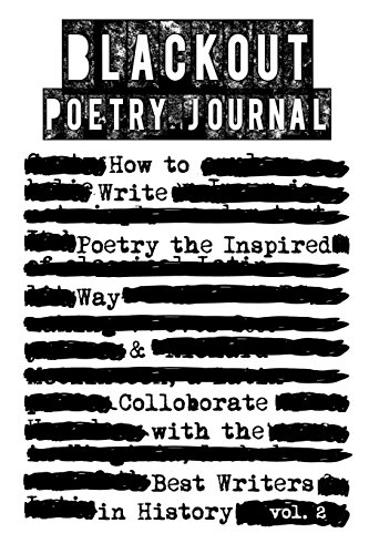 Blackout Poetry Journal: How to Write Poetry the Inspired Way & Colloborate with the Best Writers in History (Writing Poetry Journals) (Volume 2)