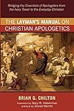 The Layman's Manual on Christian Apologetics: Bridging the Essentials of Apologetics from the Ivory by 