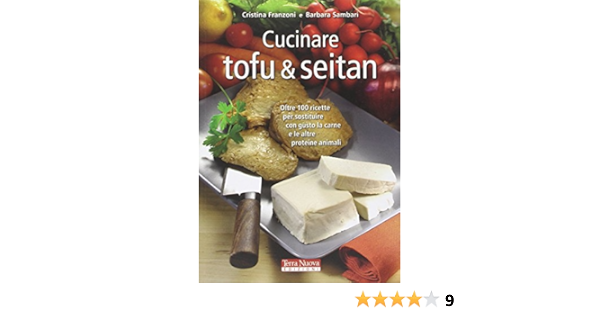 Cucinare Tofu Seitan Oltre 100 Ricette Per Sostituire Con Gusto La Carne E Le Altre Proteine Animali Franzoni Cristina Sambari Barbara 9788888819044 Amazon Com Books