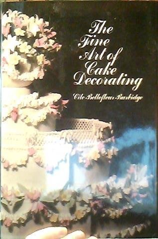 The Fine Art of Cake Decorating by Cile Bellefleur Burbidge