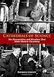 Cathedrals of Science: The Personalities and Rivalries That Made Modern Chemistry by Patrick Coffey