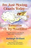 I'm Just Moving Clouds Today-Tomorrow I'll Try Mountains: And Other More or Less Blissfully Brillian by
