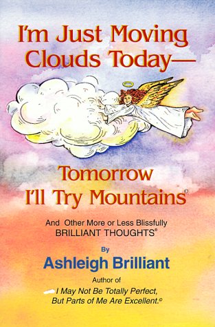 I'm Just Moving Clouds Today-Tomorrow I'll Try Mountains: And Other More or Less Blissfully Brillian by Ashleigh Brilliant