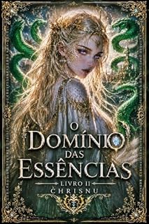 Livro O Domínio das Essências : Livro 2: O Domínio das Essências — Dragões, serpentes e reinos em guerra. Um príncipe sem magia desafia o mundo.