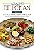 Amazing Ethiopian Foods - The Best Ethiopian Cookbook: Have Fun Cooking Ethiopian Food