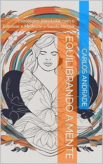 Livro Equilibrando a Mente: Estratégias para Lidar com o Estresse e Melhorar a Saúde Mental