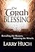The Torah Blessing: Revealing the Mystery, Releasing the Miracle by Larry Huch