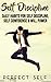 Self Discipline: Daily Habits For Self Discipline, Self Confidence & Will Power (Mindset,Self Acceptance,Self Confidence,Self Esteem,Self Improvement,Happiness,Will Power Book 1)