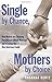 Single by Chance, Mothers by Choice: How Women are Choosing Parenthood without Marriage and Creating the New American Family