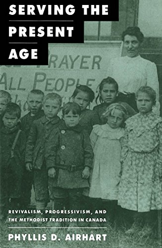Serving the Present Age: Revivalism, Progressivism, and the Methodist Tradition in Canada (McGill-Qu by Phyllis D. Airhart